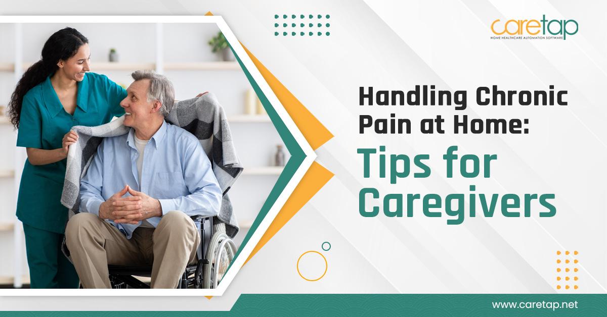 Handling Chronic Pain At Home: Tips For Caregivers | Caretap What Are The Best Practices For Managing Chronic Pain At Home